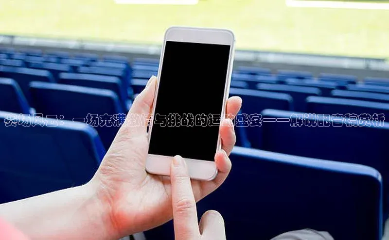 万向娱乐app官方下载百度教育赛场风云：一场充满激情与挑战的运动盛宴——解说配音稿赏析