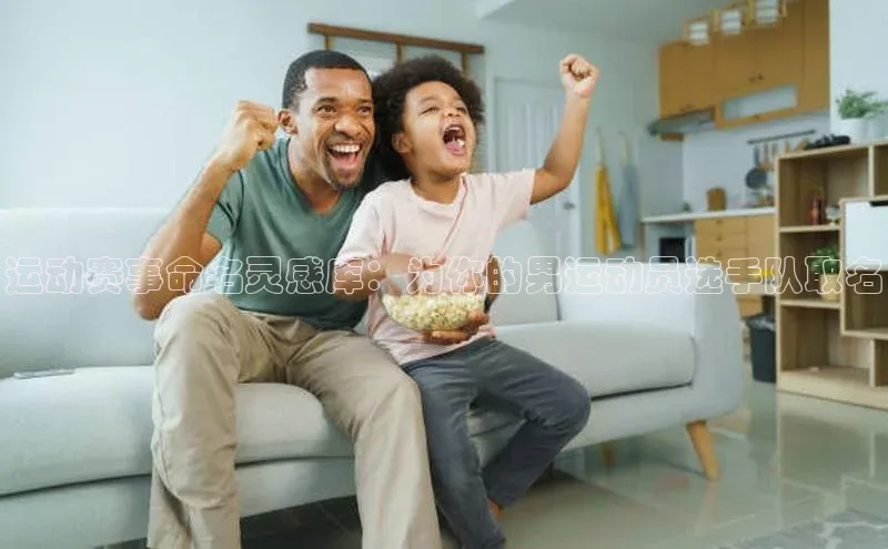 运动赛事命名灵感库：为你的男运动员选手队取名