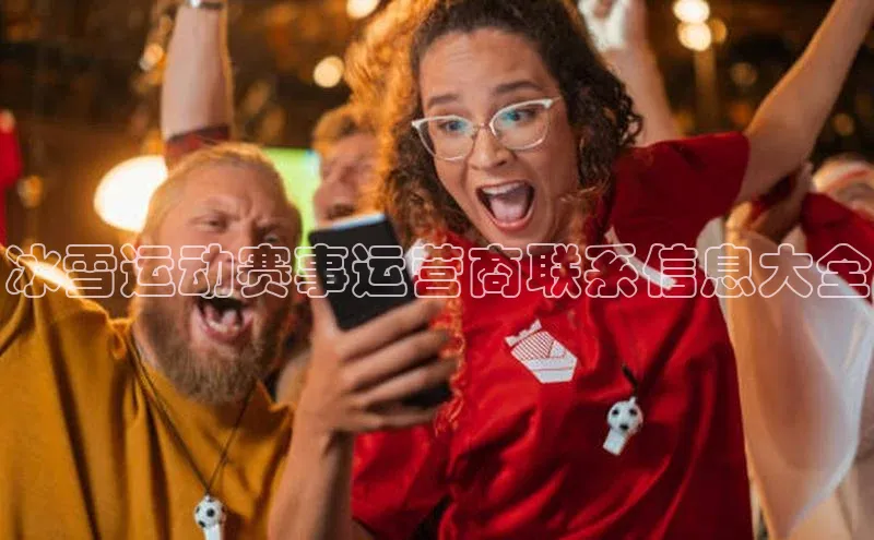 冰雪运动赛事运营商联系信息大全