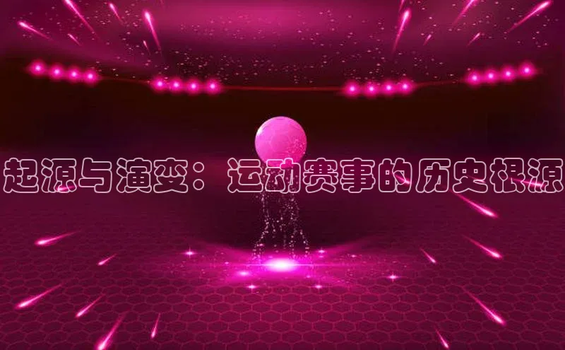 起源与演变：运动赛事的历史根源