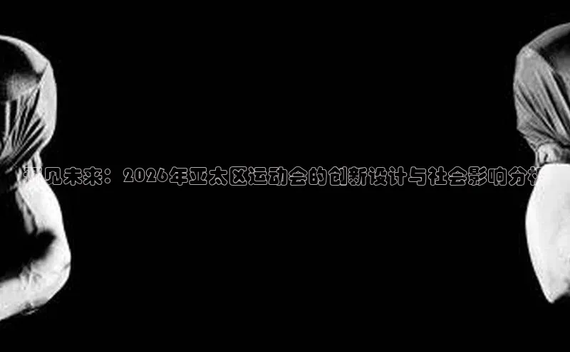 预见未来：2026年亚太区运动会的创新设计与社会影响分析